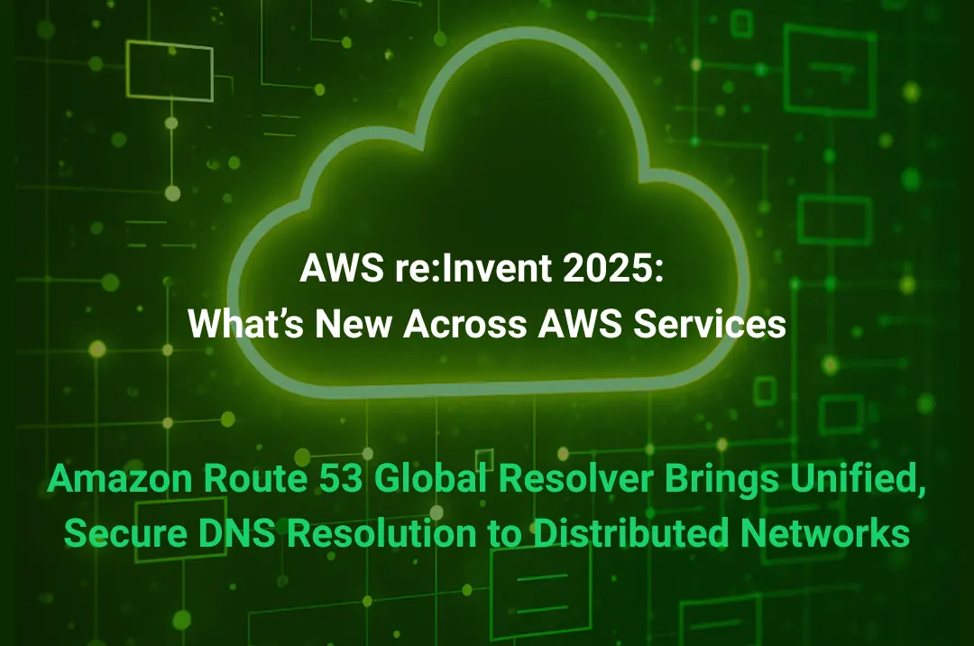 Amazon Route 53 Global Resolver AWS re:Invent 2025 announcement