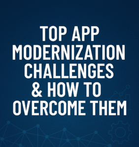 Top App Modernization Challenges & How To Overcome Them